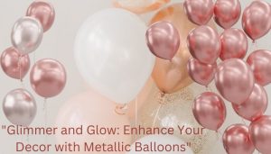 The Mesmerizing Allure of Metallic Balloons