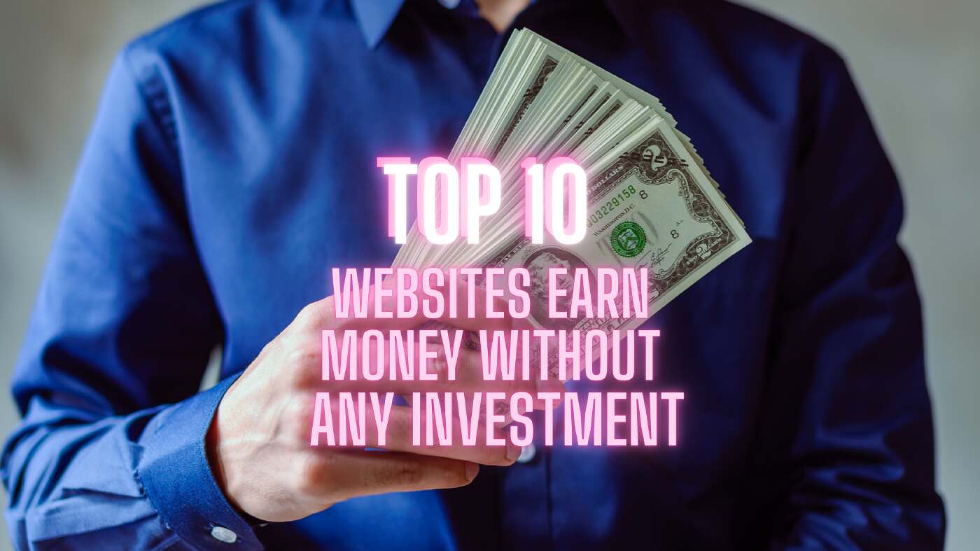 Top 10 Websites to Earn Money Without Investment